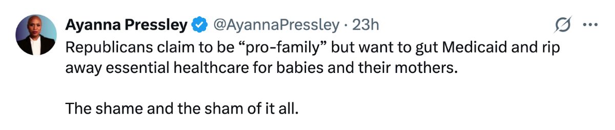 Screenshot of a post on X from Ayanna Pressley (@AyannaPressley) that reads: 'Republicans claim to be “pro-family” but want to gut Medicaid and rip away essential healthcare for babies and their mothers. The shame and the sham of it all.'