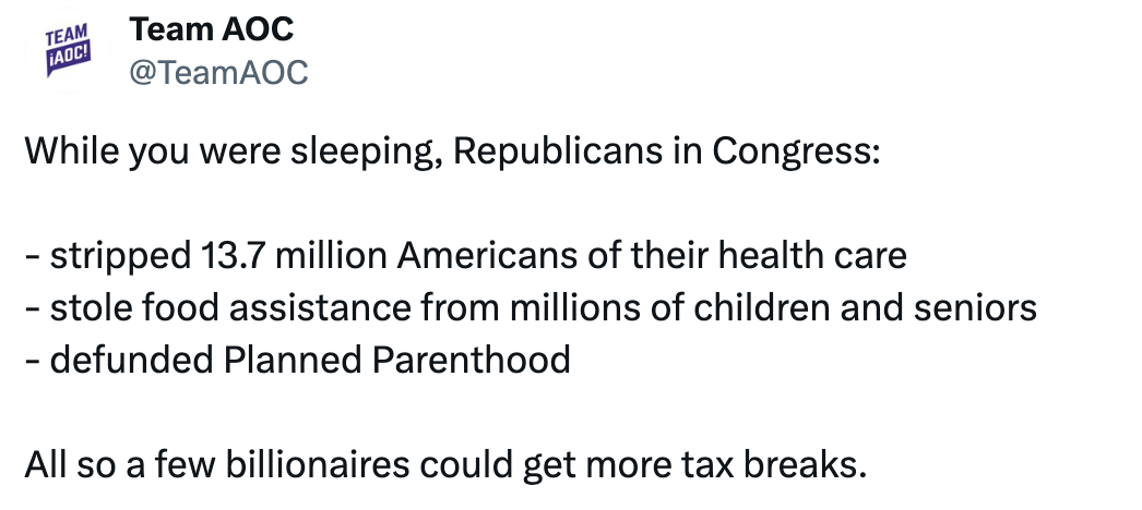 Screenshot of a post on X from Team AOC (@TeamAOC) that reads: 'While you were sleeping, Republicans in Congress: - stripped 13.7 million Americans of their health care - stole food assistance from millions of children and seniors - defunded Planned Parenthood. All so a few billionaires could get more tax breaks.'