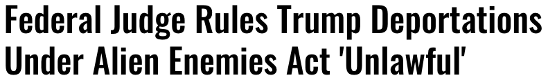 Headline reading "Federal Judge Rules Trump Deportation Under Alien Enemies Act 'Unlawful'"