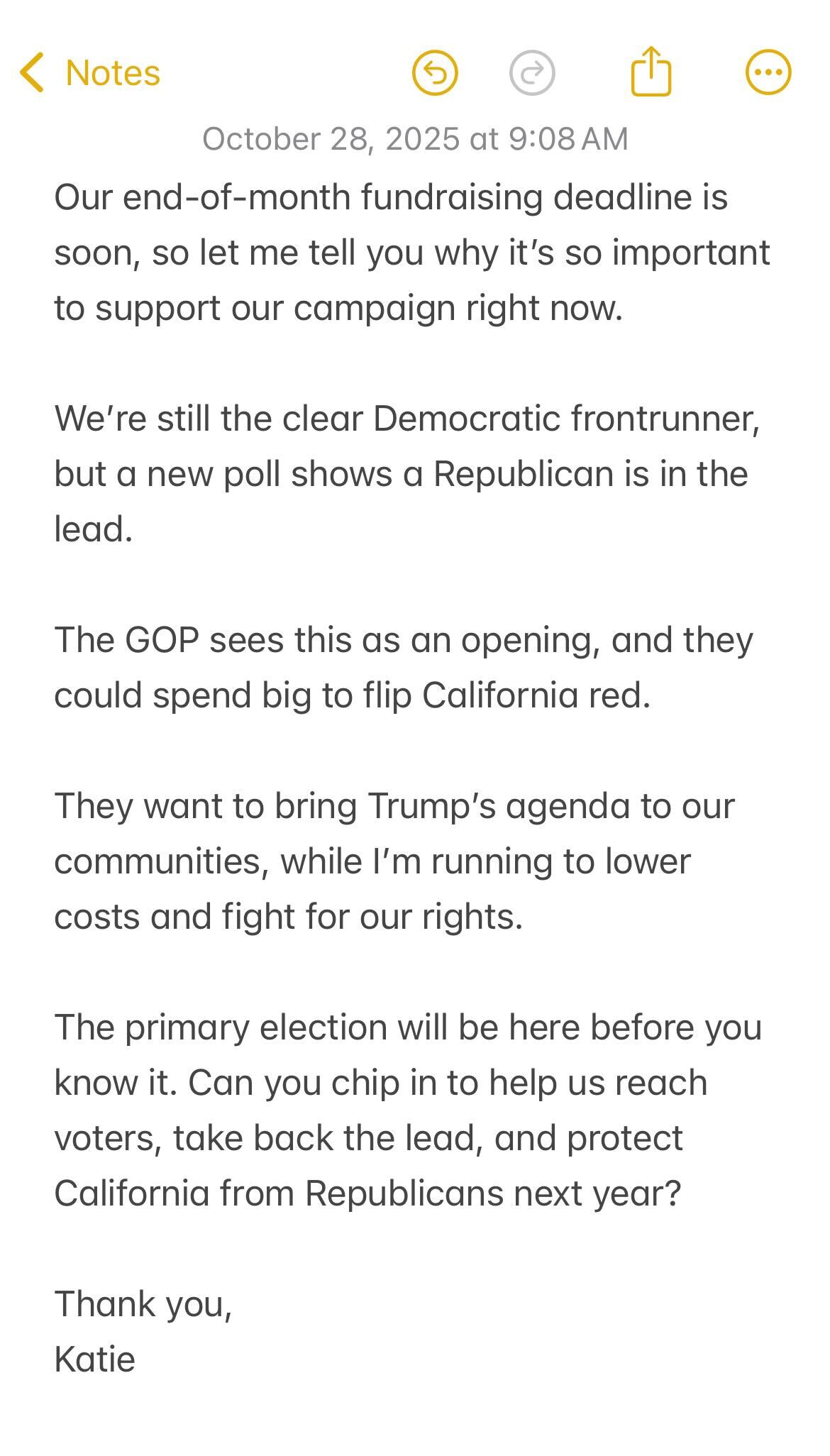 An iPhone notes app screenshot reading 'Our end-of-month fundraising deadline is soon, so let me tell you why it's so important to support our campaign right now. We're still the clear Democratic frontrunner, but a new poll shows a Republican is in the lead. The GOP sees this as an opening, and they could spend big to flip California red. They want to bring Trump's agenda to our communities, while I'm running to lower costs and fight for our rights. The primary election will be here before you know it. Can you chip in to help us reach voters, take back the lead, and protect California from Republicans next year? Thank you, Katie'.