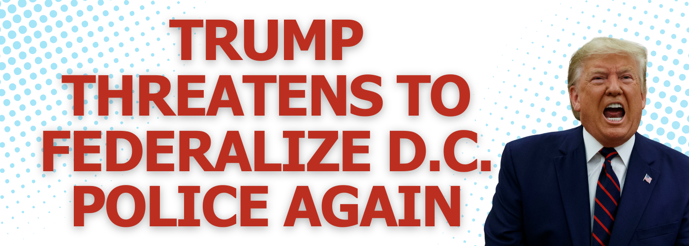 Trump threatens to federalize D.C. police again
