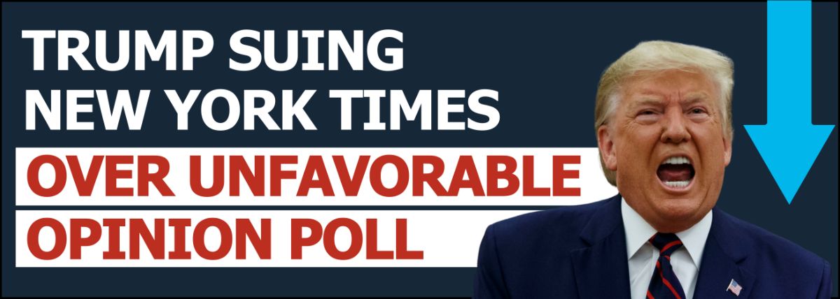 TRUMP SUING NEW YORK TIMES OVER UNFAVORABLE OPINION POLL TRUMP SUING NEW YORK TIMES OVER UNFAVORABLE OPINION POLL