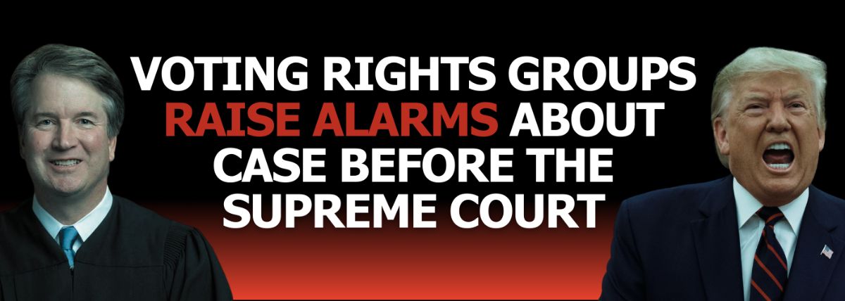Voting Rights Groups Raise Alarms About Case Before the Supreme Court