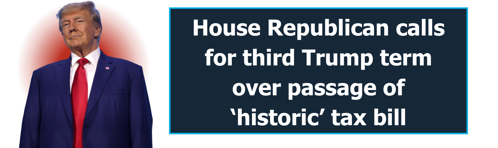 House Republican calls for third Trump term over passage of ‘historic’ tax bill