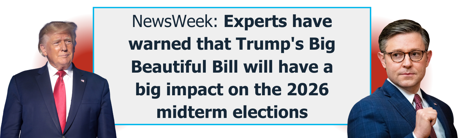 NewsWeek: Experts have warned that Trump's Big Beautiful Bill will have a big impact on the 2026 midterm elections