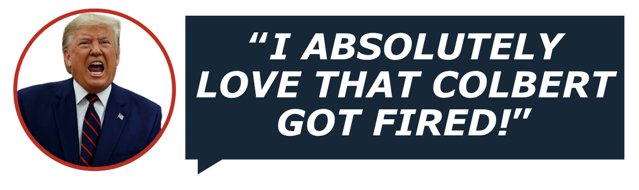 I absolutely love that Colbert got fired. - Trump I absolutely love that Colbert got fired. - Trump