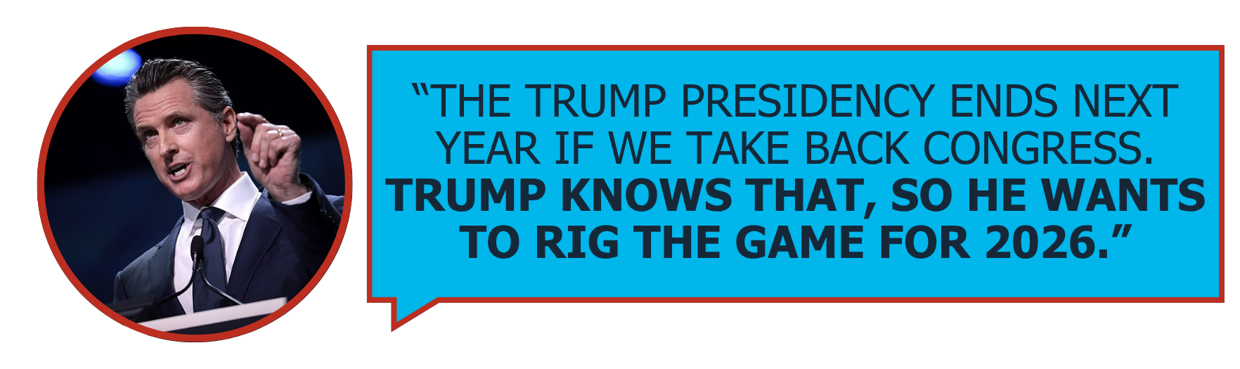 The Trump presidency ends next year if we take back Congress. Trump knows that, so he wants to rig the game for 2026.”