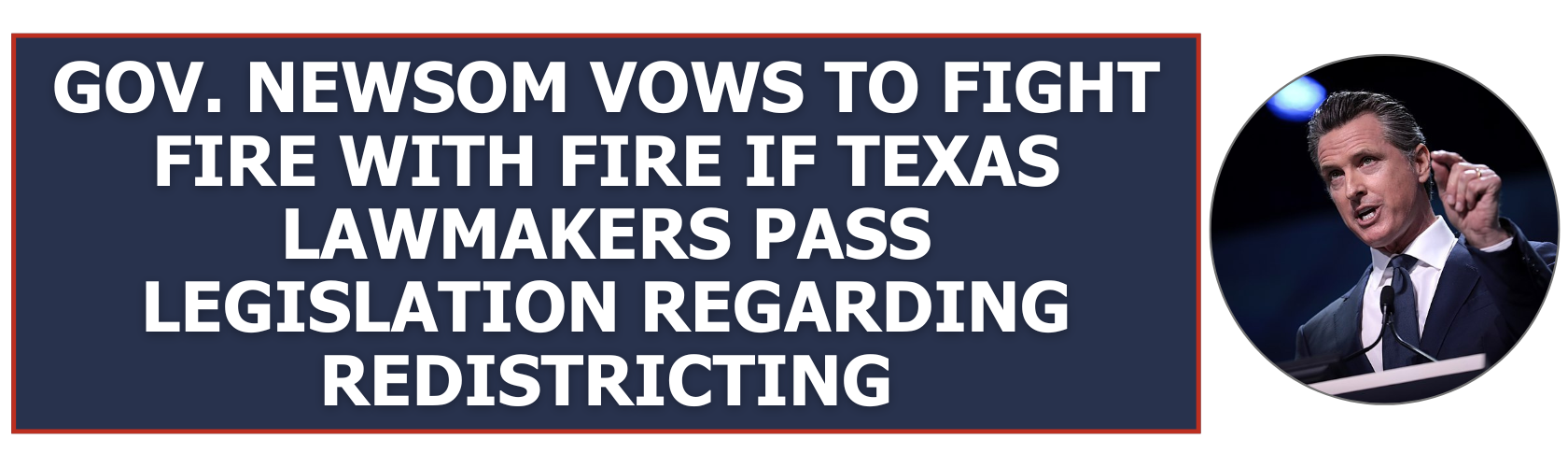 Gov. Newsom vows to fight fire with fire if Texas lawmakers pass legislation regarding redistricting