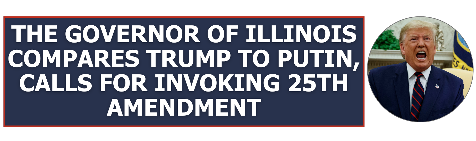 The Governor of Illinois compares Trump to Putin, calls for invoking 25th Amendment