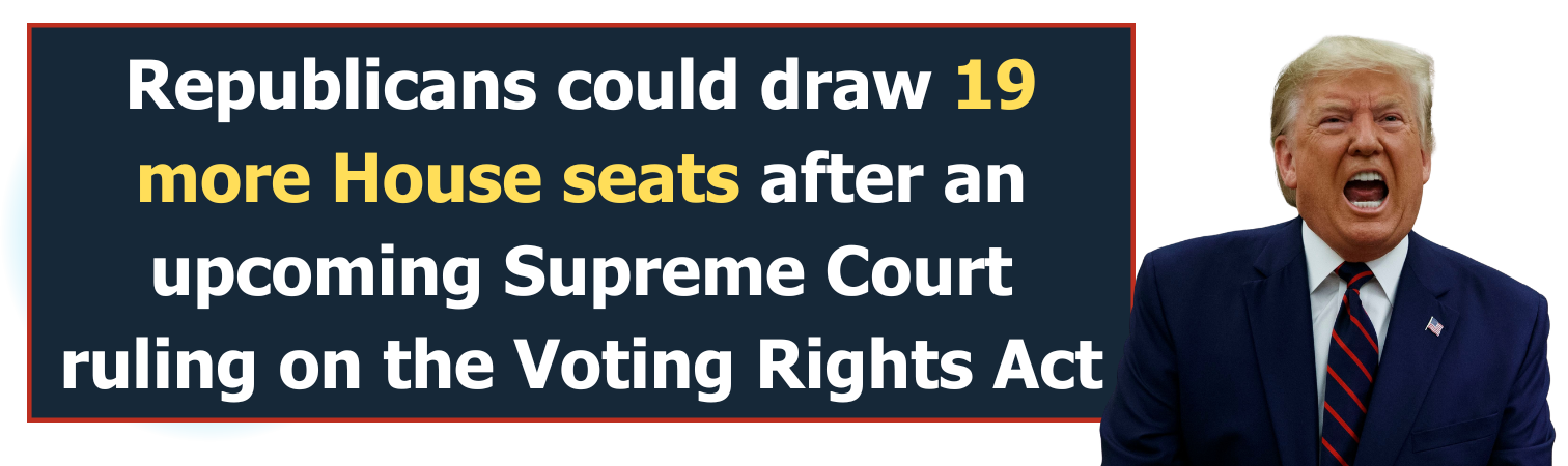 Republicans could draw 19 more House seats after an upcoming Supreme Court ruling on the Voting Rights Act