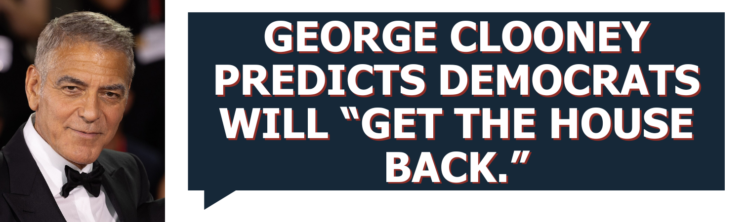 George Clooney Predicts Democrats will “get the House Back.”