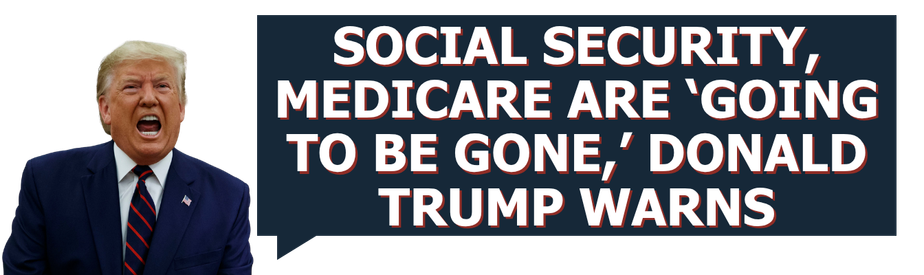 Social Security, Medicare Are ‘Going to Be Gone,’ Donald Trump Warns