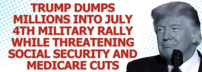 Graphic: Trump Dumps Millions into July 4th Military Rally While Threatening Social Security and Medicare Cuts