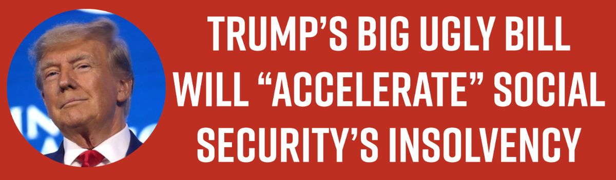 Trump’s Big Ugly Bill Will “Accelerate” Social Security’s Insolvency
