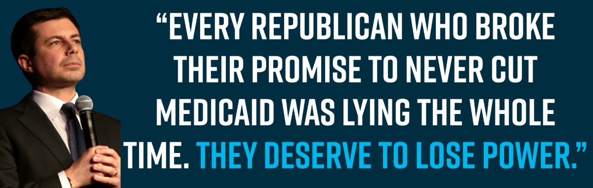 “Every Republican who broke their promise to never cut Medicaid was lying the whole time. They deserve to lose power.”