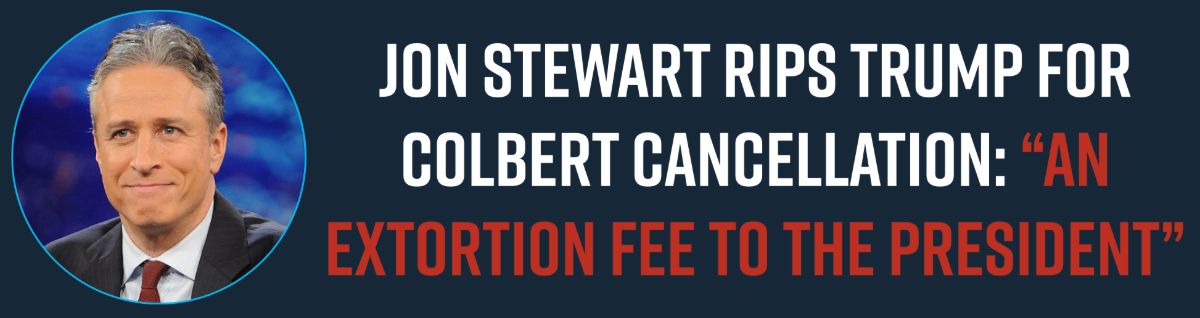 Jon Stewart Rips Trump for Colbert Cancellation: “An extortion fee to the president”
