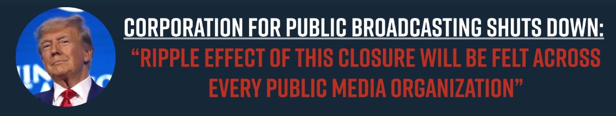 Corporation for Public Broadcasting Shuts Down: “Ripple Effect of This Closure Will Be Felt Across Every Public Media Organization”