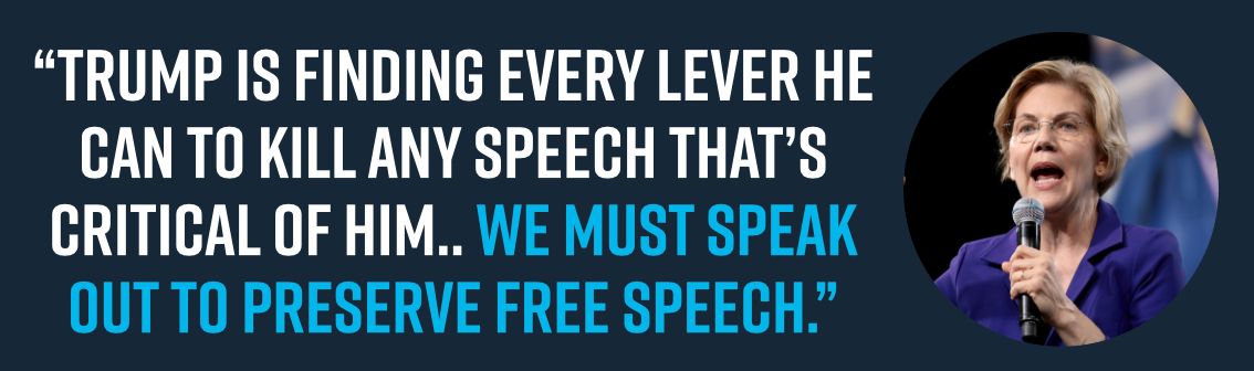 “Trump is finding every lever he can to kill any speech that’s critical of him.. We must speak out to preserve free speech.”