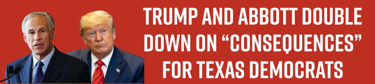 Trump and Abbott Double Down on “Consequences” for Texas Democrat