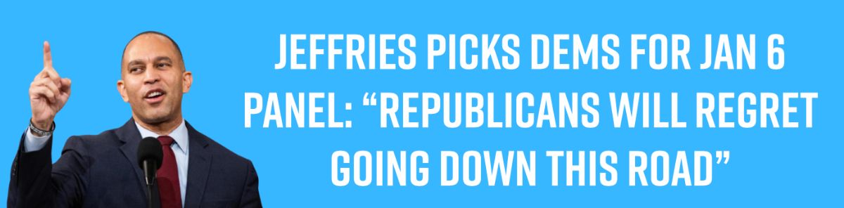 Jeffries Picks Dems for Jan 6 Panel: “Republicans Will Regret Going Down This Road”