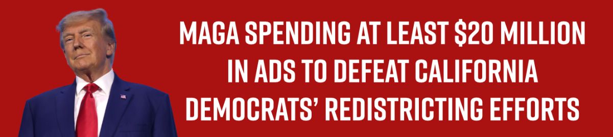 MAGA spending at least $20 million in ads to defeat California Democrats’ redistricting efforts