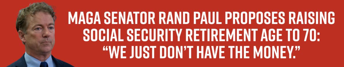 MAGA Senator Rand Paul Proposes Raising Social Security Retirement Age to 70: “We just don’t have the money.”