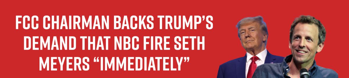 FCC Chairman Backs Trump’s Demand That NBC Fire Seth Meyers “IMMEDIATELY”