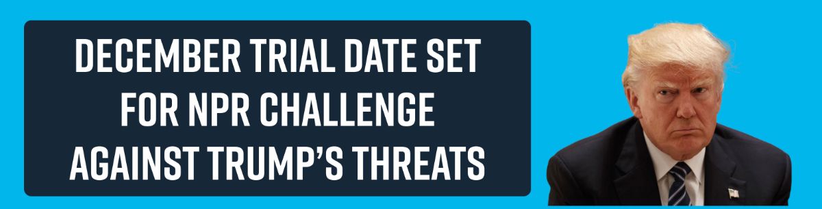 December Trial Date Set For NPR Challenge Against Trump’s Threats