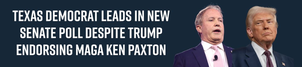 Texas Democrat LEADS in New Senate Poll Despite Trump Endorsing MAGA Ken Paxton