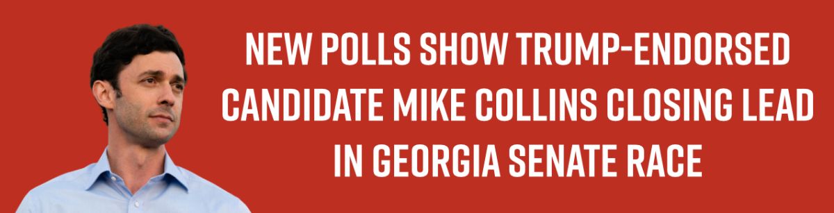 New Polls Show Trump-Endorsed Candidate Mike Collins Closing Lead in Georgia Senate Race New Polls Show Trump-Endorsed Candidate Mike Collins Closing Lead in Georgia Senate Race