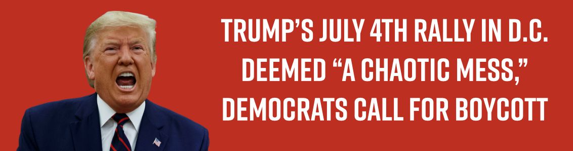 Trump’s July 4th Rally in D.C. Deemed “A Chaotic Mess,” Democrats Call for Boycott