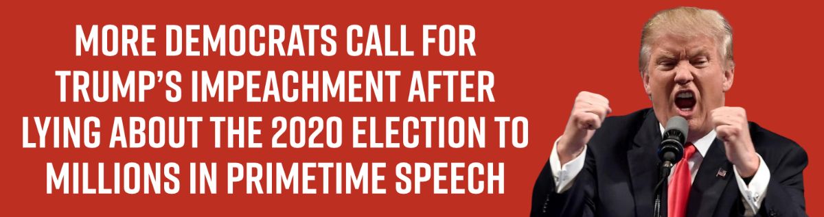 More Democrats Call for Trump’s Impeachment After Lying About the 2020 Election to Millions in Primetime Speech