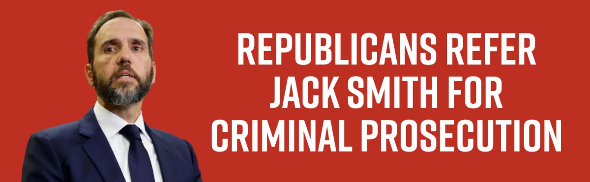 Republicans Refer Jack Smith for Criminal Prosecution