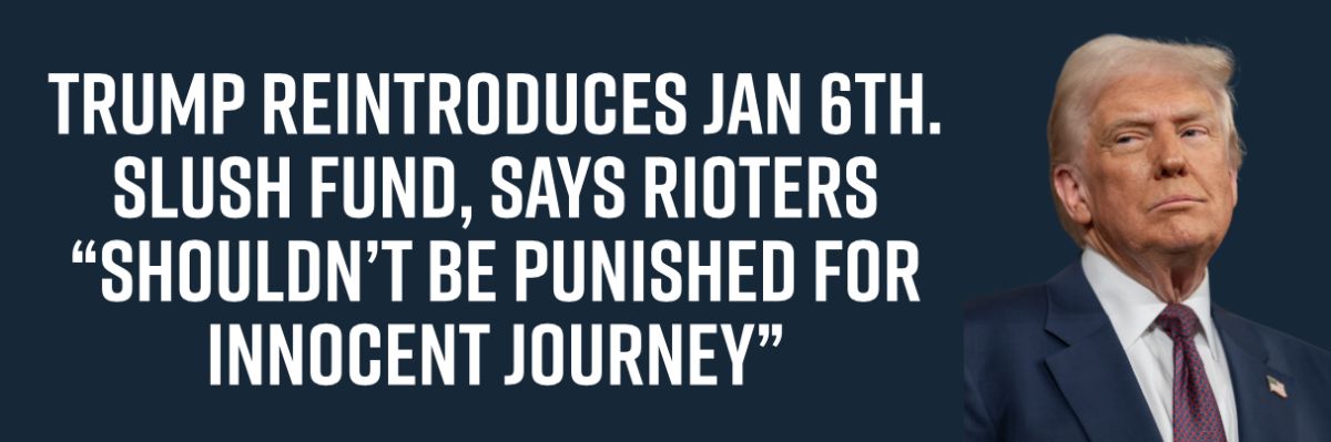 Graphic: Trump Reintroduces Jan 6th. Slush Fund, Says Rioters “Shouldn’t be Punished for Innocent Journey”