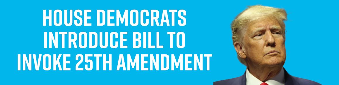 House Democrats Introduce Bill to Invoke 25th Amendment