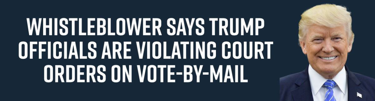 Whistleblower Says Trump Officials Are Violating Court Orders on Vote-By-Mail