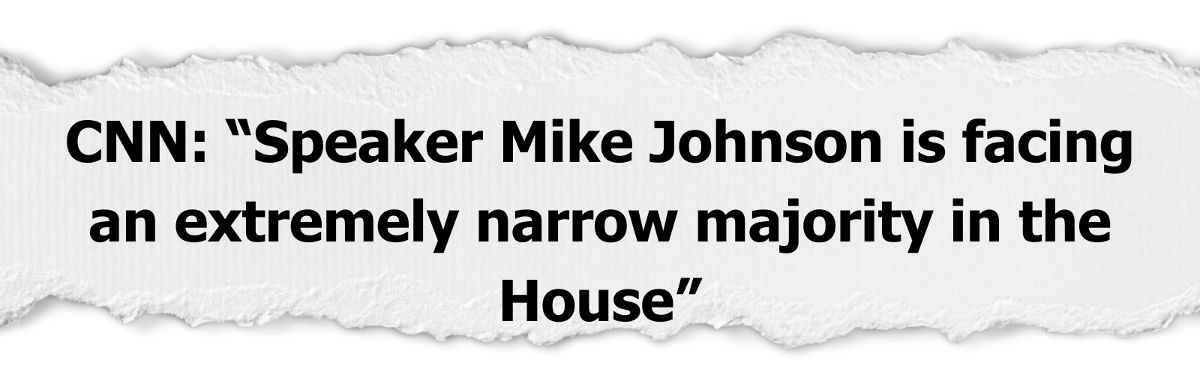 CNN: “Speaker Mike Johnson is facing an extremely narrow majority in the House”