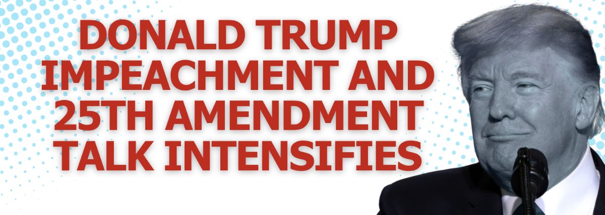 Donald Trump Impeachment and 25th Amendment Talk Intensifies