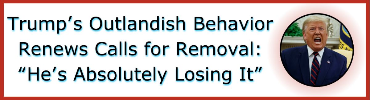 Trump’s Outlandish Behavior Renews Calls for Removal: “He's Absolutely Losing it” / Photo of Trump