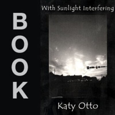 Katy Otto - With Sunlight Interfering