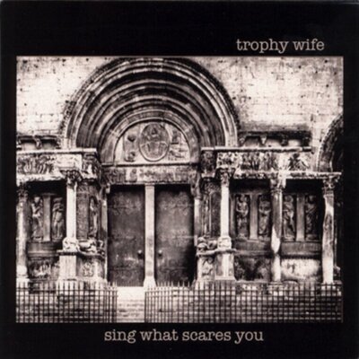 Trophy Wife - Sing What Scares You