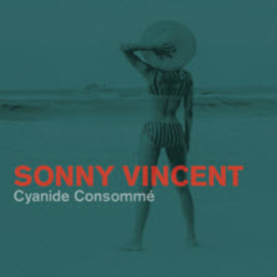 Sonny Vincent - Cyanide Consomme
