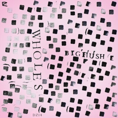 Big Hush - Wholes