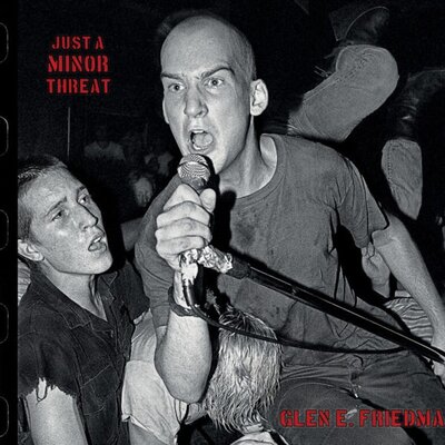 Glen E. Friedman - Just a Minor Threat:  Photographs of Glen E. Friedman
