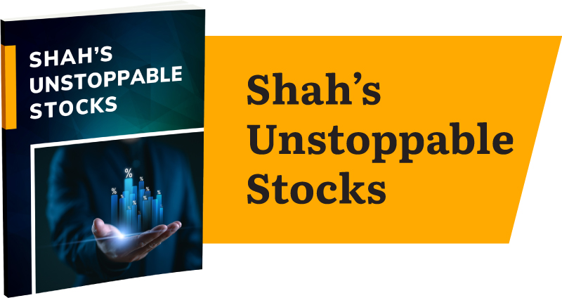 Report: Shah’s Unstoppable Stocks