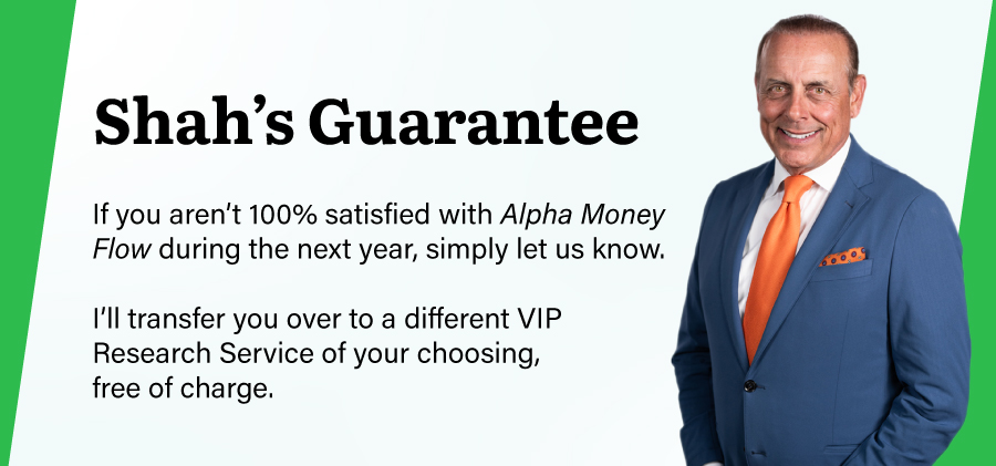 Guarantee: If you aren’t 100% satisfied with Alpha Money Flow during the next year, simply let us know. Ill transfer you over to a different VIP Research Service of your choosing, free of charge.