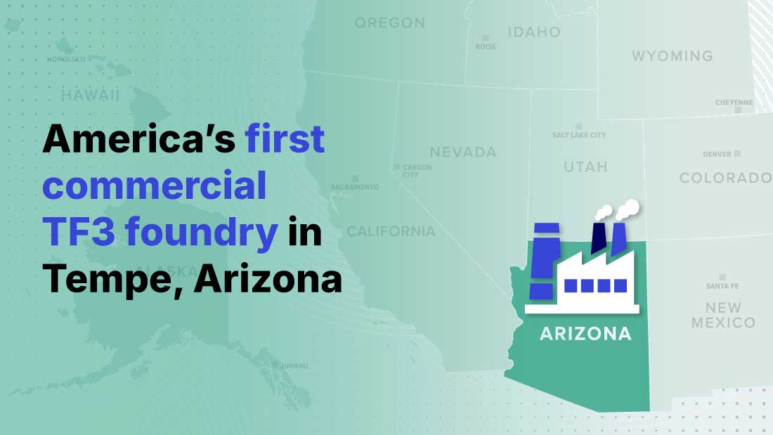 America's First Commerical TF3 foundry in Tempe, Arizona