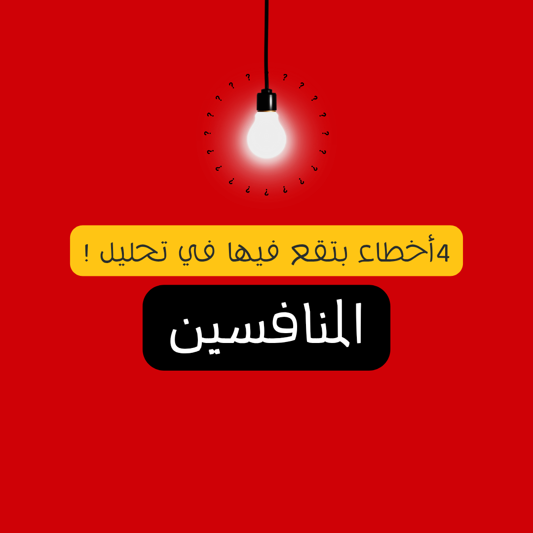 4 أخطاء بتقع فيها في تحليل المنافسين!