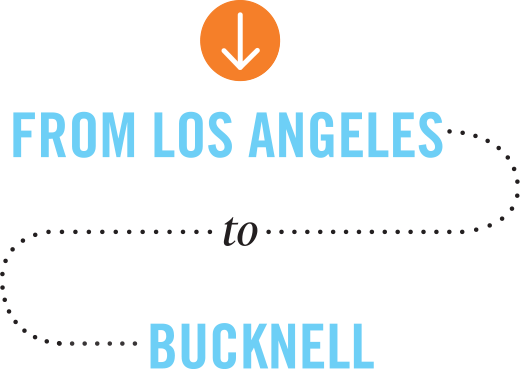From LA to Bucknell From LA to Bucknell