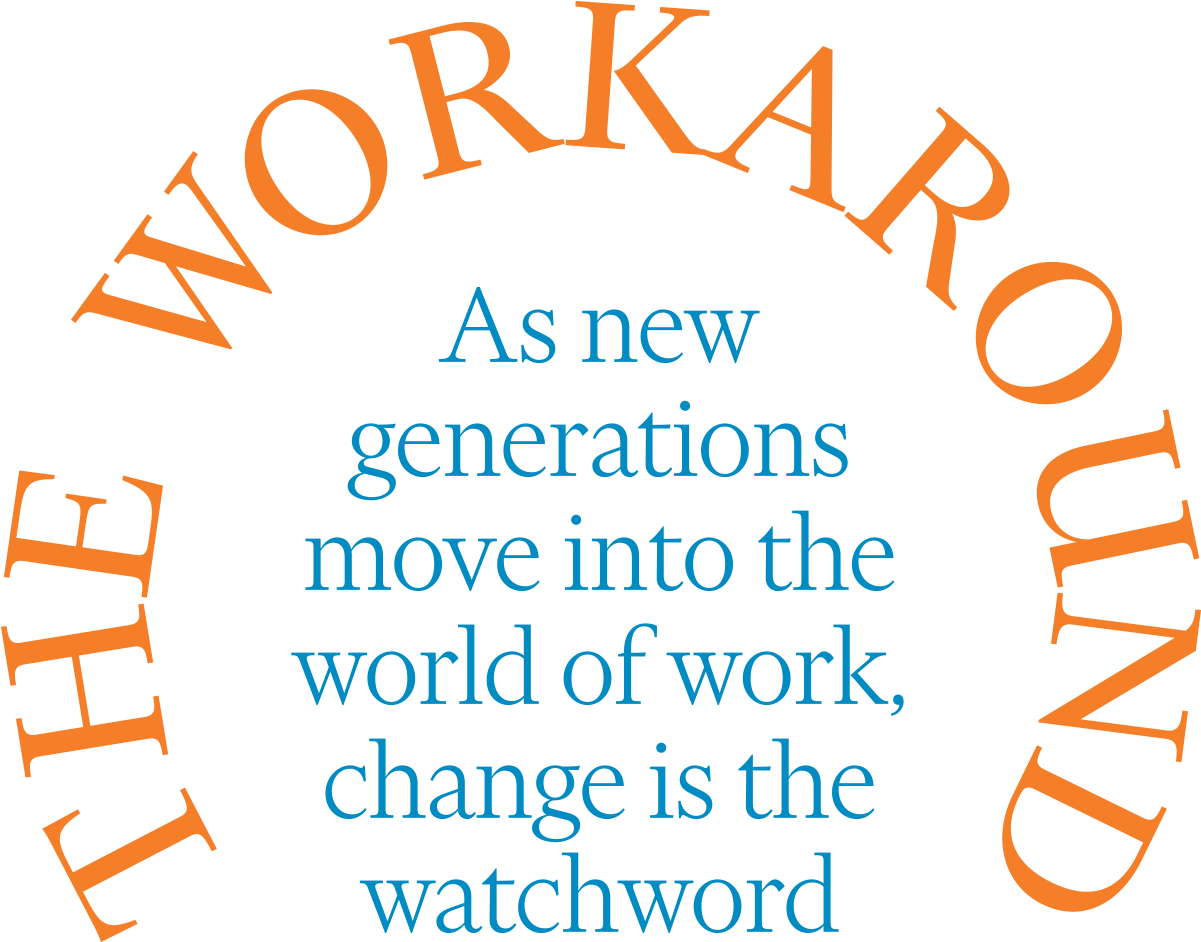 The Workaround As new generations move into the world of work, change is the watchword